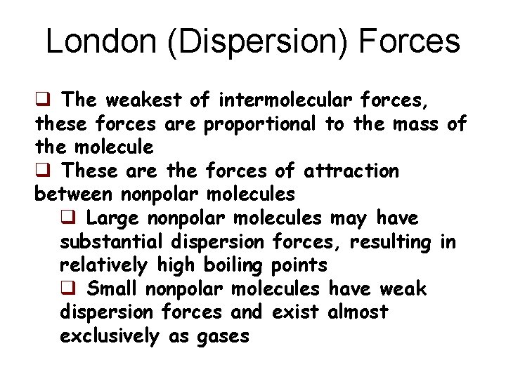London (Dispersion) Forces q The weakest of intermolecular forces, these forces are proportional to