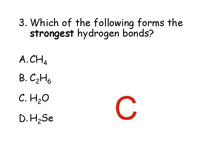 Chapter 11 3. Which of the following forms the strongest hydrogen bonds? A. CH