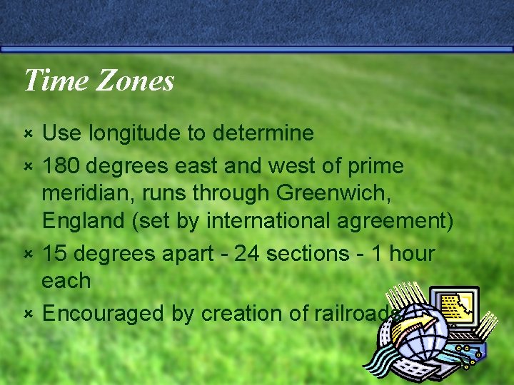 Time Zones Use longitude to determine û 180 degrees east and west of prime