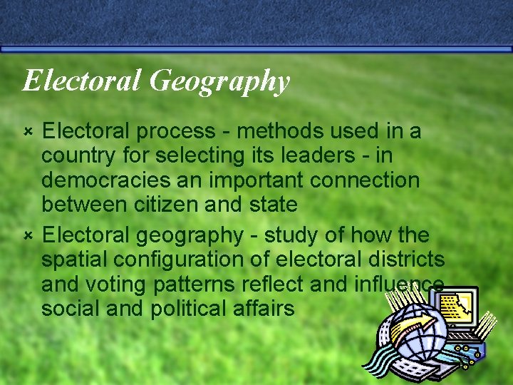 Electoral Geography Electoral process - methods used in a country for selecting its leaders