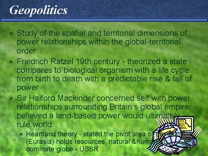 Geopolitics Study of the spatial and territorial dimensions of power relationships within the global-territorial