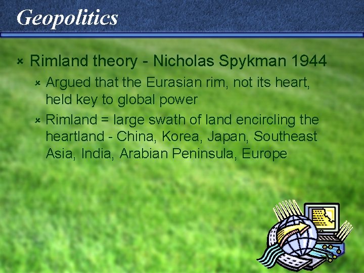 Geopolitics û Rimland theory - Nicholas Spykman 1944 Argued that the Eurasian rim, not