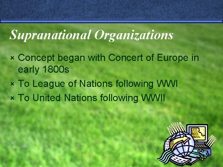 Supranational Organizations Concept began with Concert of Europe in early 1800 s û To