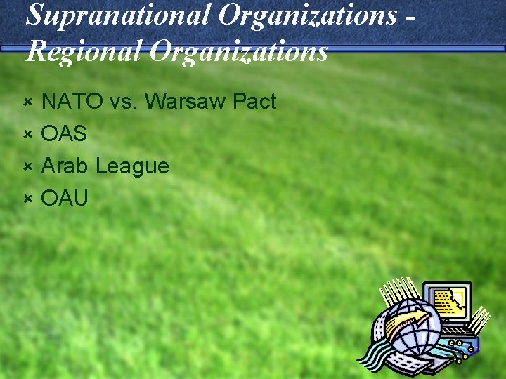 Supranational Organizations Regional Organizations NATO vs. Warsaw Pact û OAS û Arab League û