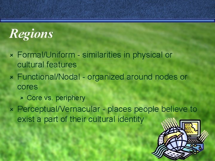 Regions Formal/Uniform - similarities in physical or cultural features û Functional/Nodal - organized around