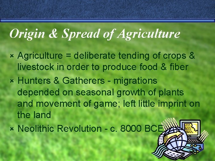 Origin & Spread of Agriculture = deliberate tending of crops & livestock in order