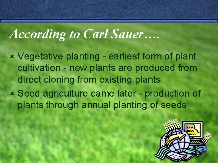 According to Carl Sauer…. Vegetative planting - earliest form of plant cultivation - new