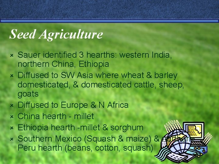 Seed Agriculture û û û Sauer identified 3 hearths: western India, northern China, Ethiopia