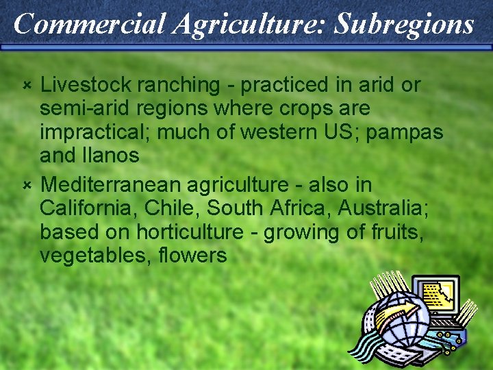 Commercial Agriculture: Subregions Livestock ranching - practiced in arid or semi-arid regions where crops