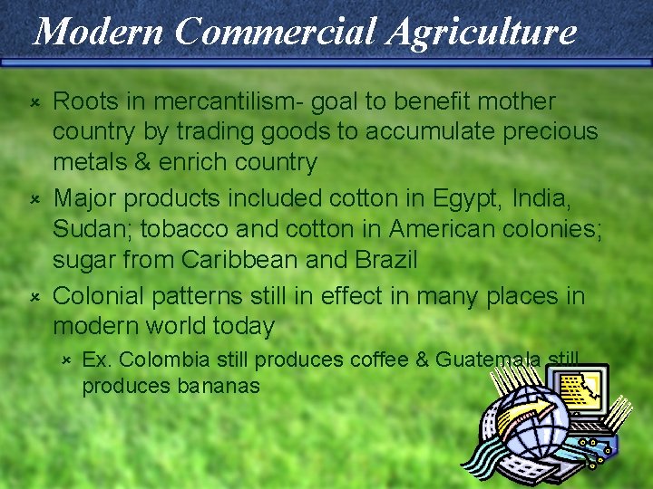 Modern Commercial Agriculture Roots in mercantilism- goal to benefit mother country by trading goods