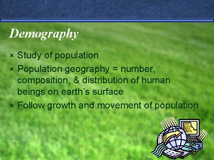 Demography Study of population û Population geography = number, composition, & distribution of human