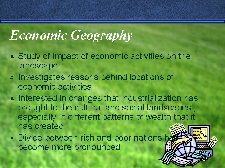 Economic Geography Study of impact of economic activities on the landscape û Investigates reasons