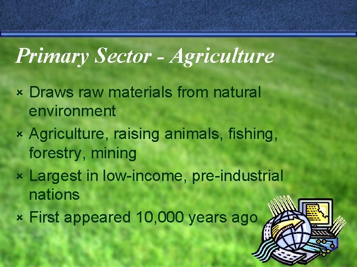 Primary Sector - Agriculture Draws raw materials from natural environment û Agriculture, raising animals,