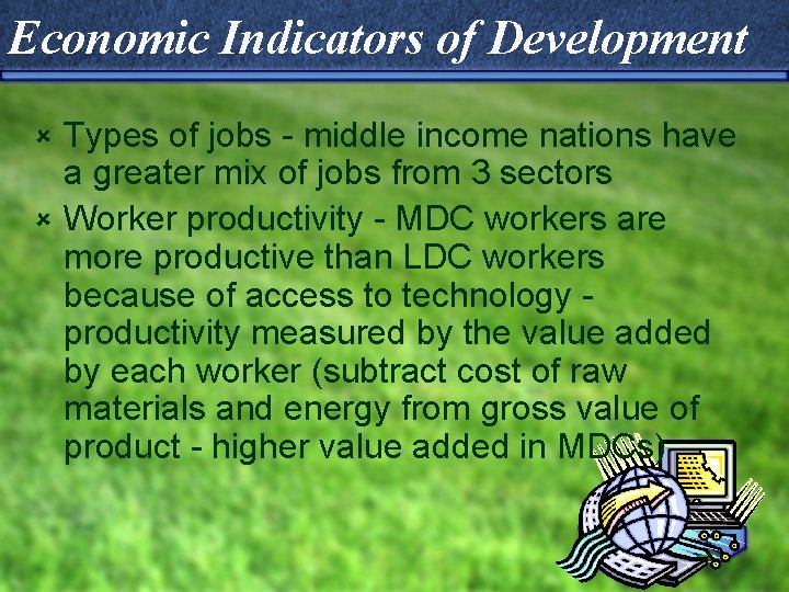 Economic Indicators of Development Types of jobs - middle income nations have a greater
