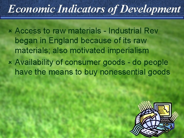 Economic Indicators of Development Access to raw materials - Industrial Rev began in England