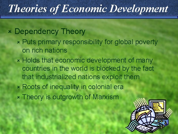 Theories of Economic Development û Dependency Theory Puts primary responsibility for global poverty on