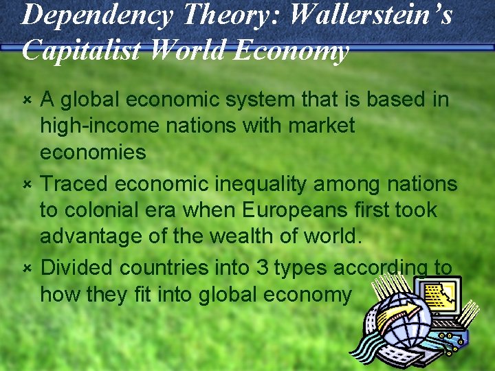 Dependency Theory: Wallerstein’s Capitalist World Economy A global economic system that is based in