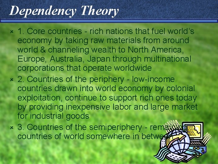 Dependency Theory 1. Core countries - rich nations that fuel world’s economy by taking