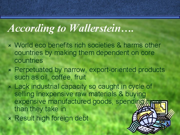 According to Wallerstein…. World eco benefits rich societies & harms other countries by making