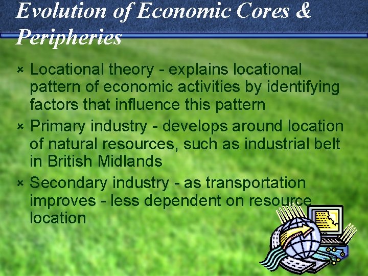 Evolution of Economic Cores & Peripheries Locational theory - explains locational pattern of economic