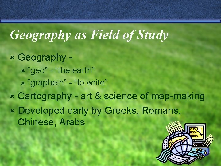 Geography as Field of Study û Geography “geo” - “the earth” û “graphein” -