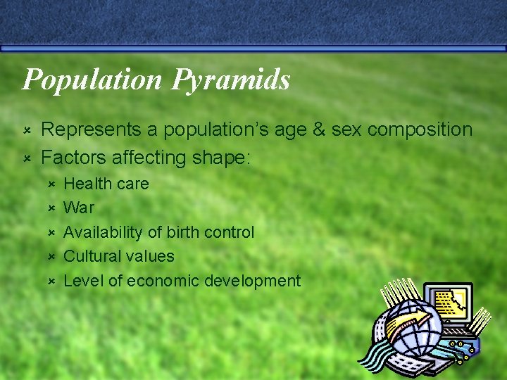 Population Pyramids Represents a population’s age & sex composition û Factors affecting shape: û