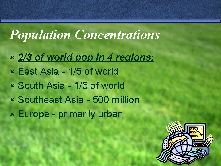 Population Concentrations û û û 2/3 of world pop in 4 regions: East Asia