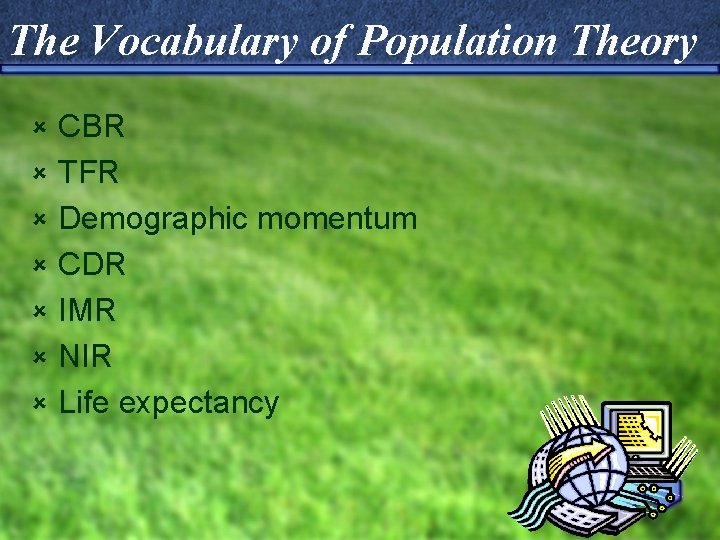 The Vocabulary of Population Theory û û û û CBR TFR Demographic momentum CDR