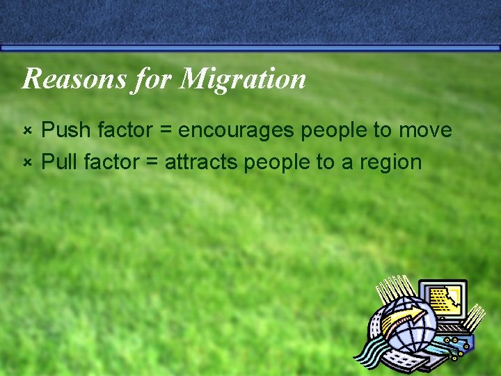 Reasons for Migration Push factor = encourages people to move û Pull factor =