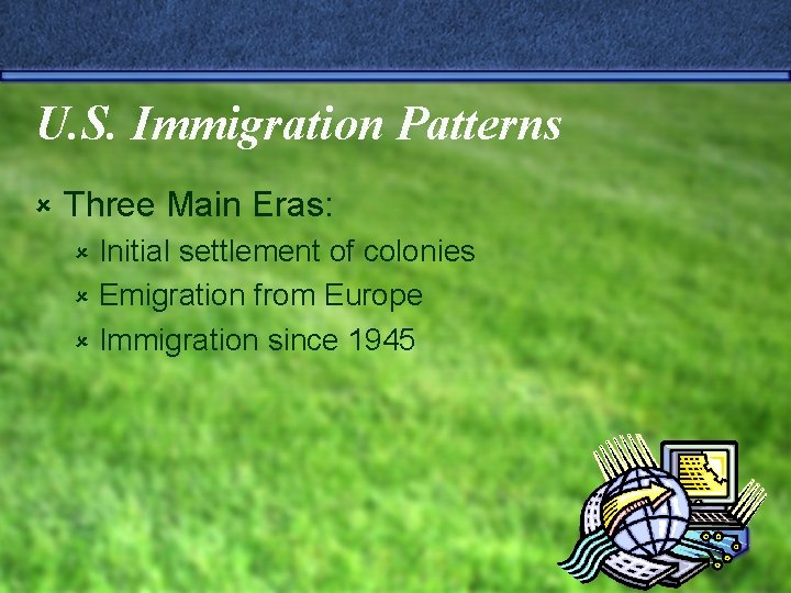 U. S. Immigration Patterns û Three Main Eras: Initial settlement of colonies û Emigration