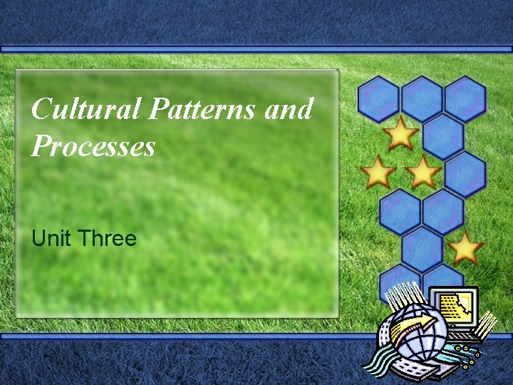 Cultural Patterns and Processes Unit Three 