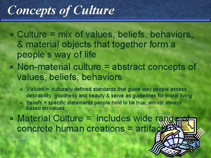 Concepts of Culture = mix of values, beliefs, behaviors, & material objects that together