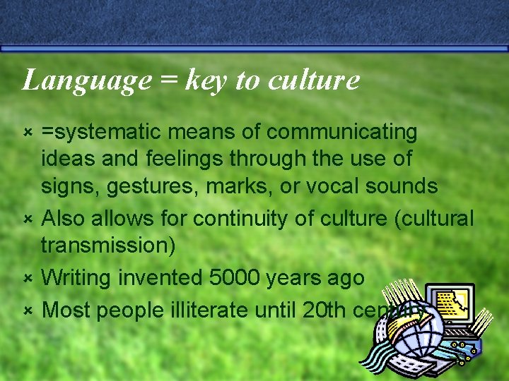 Language = key to culture =systematic means of communicating ideas and feelings through the