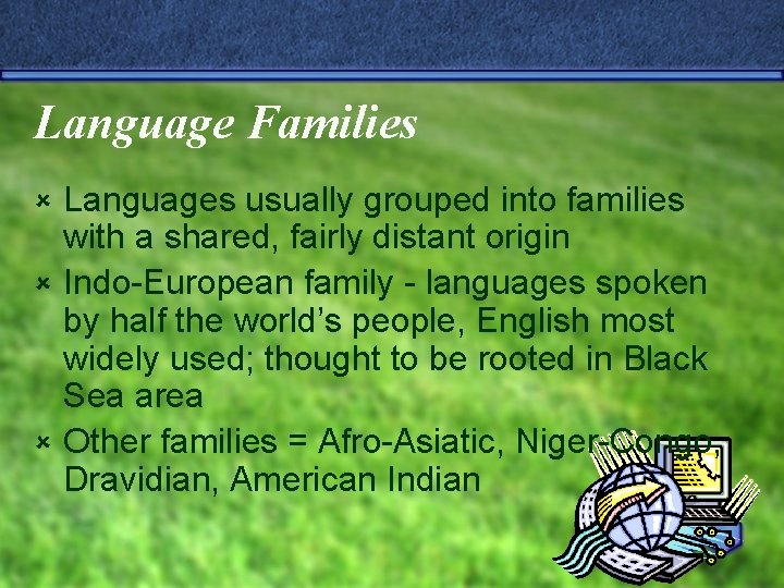 Language Families Languages usually grouped into families with a shared, fairly distant origin û