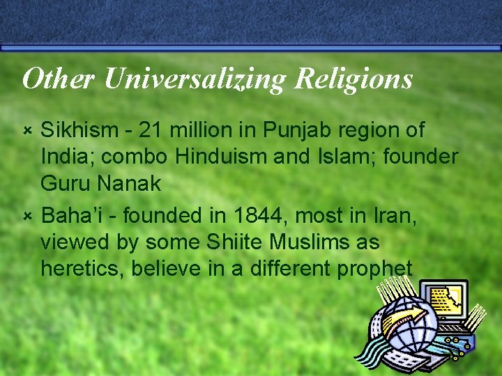 Other Universalizing Religions Sikhism - 21 million in Punjab region of India; combo Hinduism