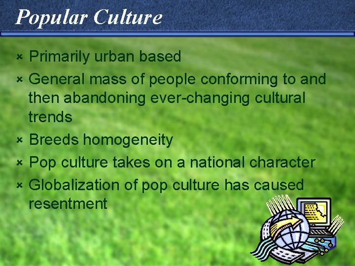 Popular Culture û û û Primarily urban based General mass of people conforming to