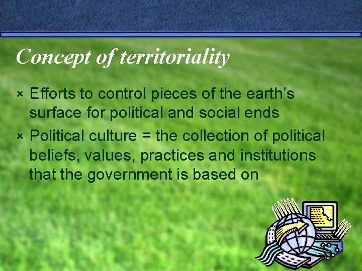 Concept of territoriality Efforts to control pieces of the earth’s surface for political and