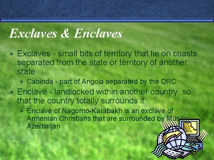 Exclaves & Enclaves û Exclaves - small bits of territory that lie on coasts