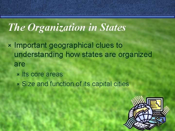 The Organization in States û Important geographical clues to understanding how states are organized