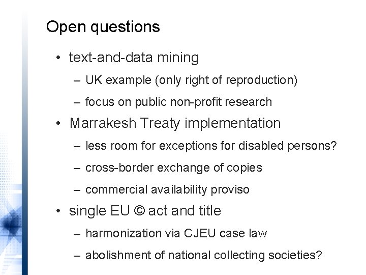 Open questions • text-and-data mining – UK example (only right of reproduction) – focus