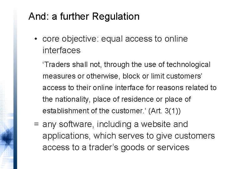 And: a further Regulation • core objective: equal access to online interfaces ‘Traders shall