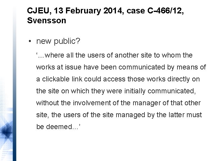 CJEU, 13 February 2014, case C-466/12, Svensson • new public? ‘…where all the users