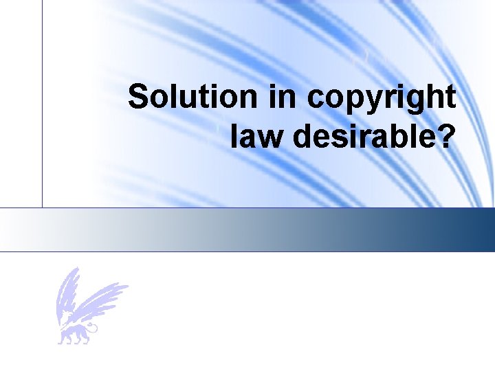 Solution in copyright law desirable? 