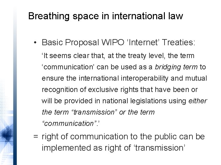 Breathing space in international law • Basic Proposal WIPO ‘Internet’ Treaties: ‘It seems clear