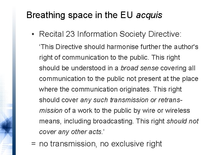 Breathing space in the EU acquis • Recital 23 Information Society Directive: ‘This Directive