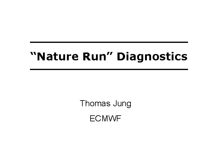 “Nature Run” Diagnostics Thomas Jung ECMWF “Nature Run” Diagnostics Thomas Jung ECMWF