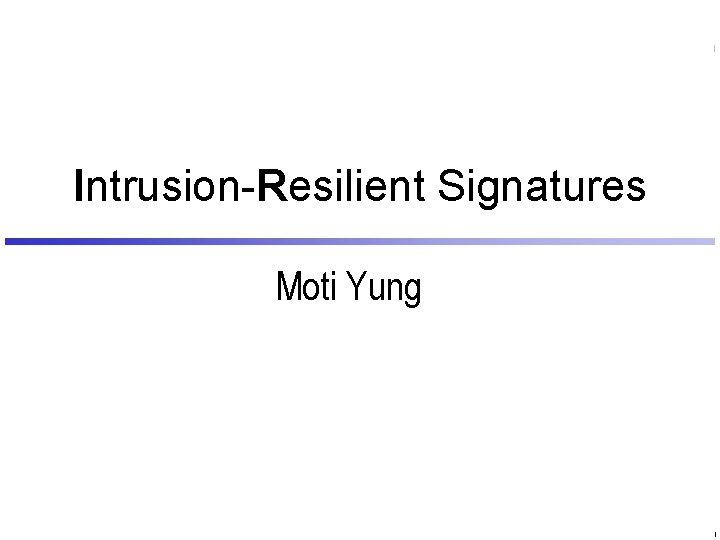 Intrusion-Resilient Signatures Moti Yung 1 