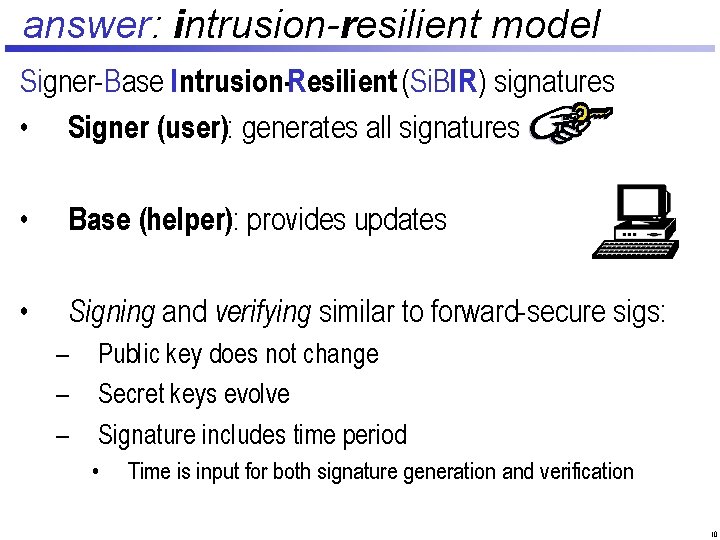 answer: intrusion-resilient model Signer-Base Intrusion-Resilient (Si. BIR) signatures • Signer (user): generates all signatures