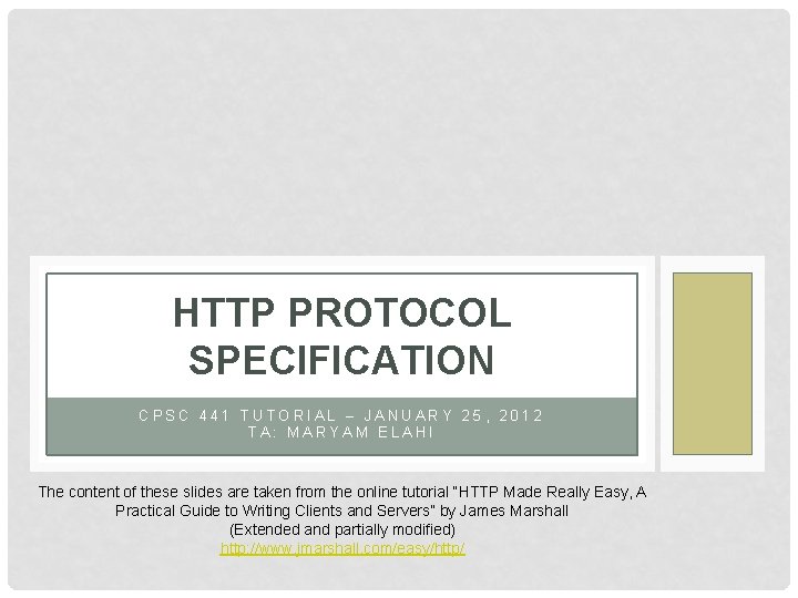 HTTP PROTOCOL SPECIFICATION CPSC 441 TUTORIAL – JANUARY 25, 2012 TA: MARYAM ELAHI The HTTP PROTOCOL SPECIFICATION CPSC 441 TUTORIAL – JANUARY 25, 2012 TA: MARYAM ELAHI The