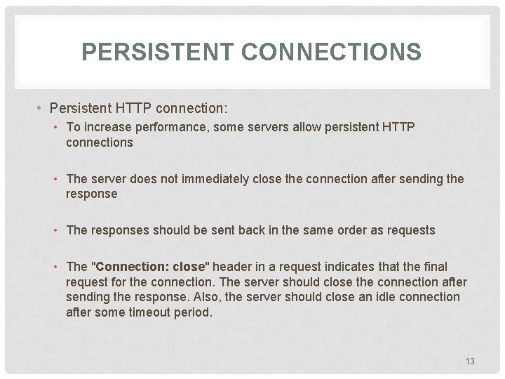 PERSISTENT CONNECTIONS • Persistent HTTP connection: • To increase performance, some servers allow persistent PERSISTENT CONNECTIONS • Persistent HTTP connection: • To increase performance, some servers allow persistent